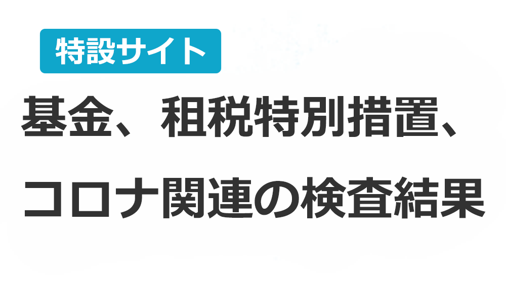 特設サイト　基金、租税特別措置、コロナ関連の検査結果